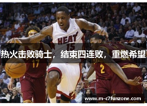 热火击败骑士，结束四连败，重燃希望