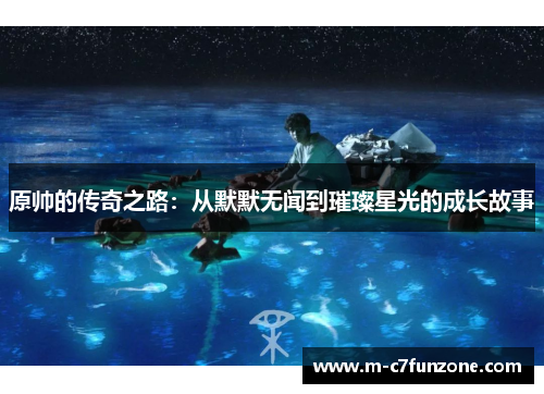 原帅的传奇之路：从默默无闻到璀璨星光的成长故事