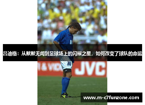 吕迪格：从默默无闻到足球场上的闪耀之星，如何改变了球队的命运