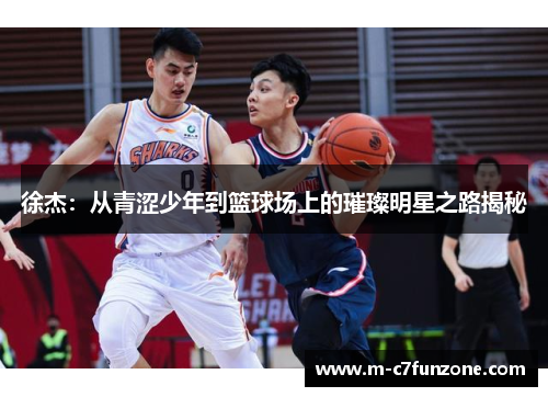 徐杰：从青涩少年到篮球场上的璀璨明星之路揭秘