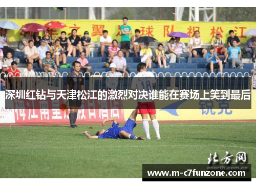 深圳红钻与天津松江的激烈对决谁能在赛场上笑到最后