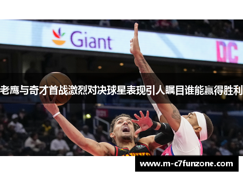 老鹰与奇才首战激烈对决球星表现引人瞩目谁能赢得胜利