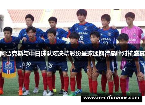 阿贾克斯与中日球队对决精彩纷呈球迷期待巅峰对抗盛宴